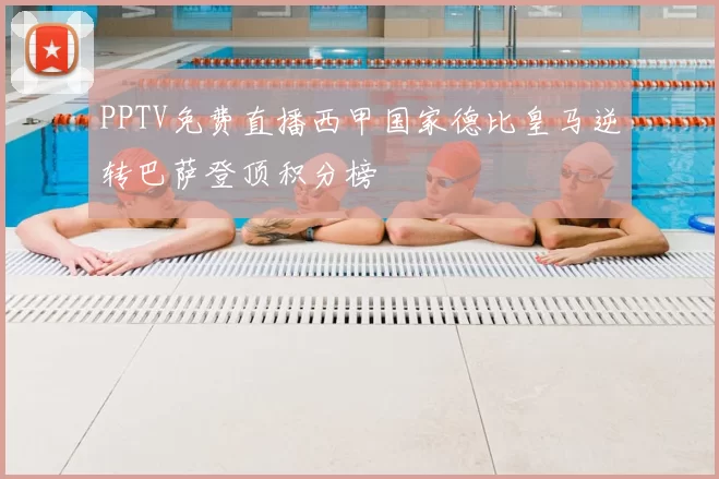 PPTV免费直播西甲国家德比皇马逆转巴萨登顶积分榜