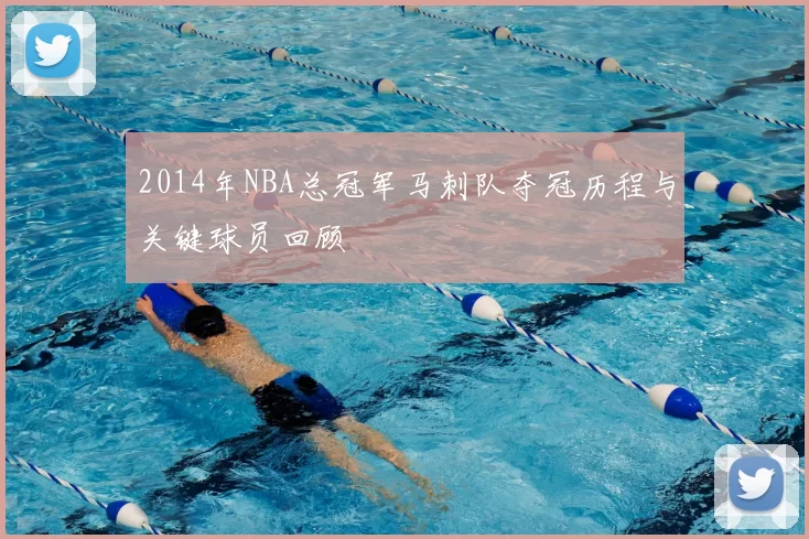 2014年NBA总冠军马刺队夺冠历程与关键球员回顾