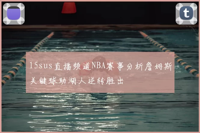 15sus直播频道NBA赛事分析詹姆斯关键球助湖人逆转胜出