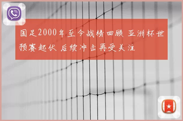 国足2000年至今战绩回顾 亚洲杯世预赛起伏 后续冲击再受关注