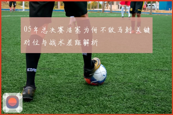 05年总决赛活塞为何不敌马刺 关键对位与战术差距解析
